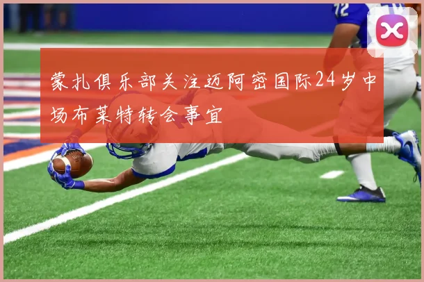 蒙扎俱乐部关注迈阿密国际24岁中场布莱特转会事宜